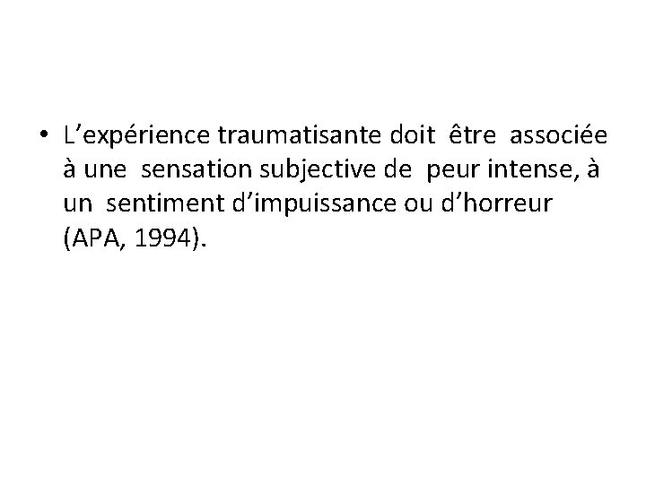  • L’expérience traumatisante doit être associée à une sensation subjective de peur intense,