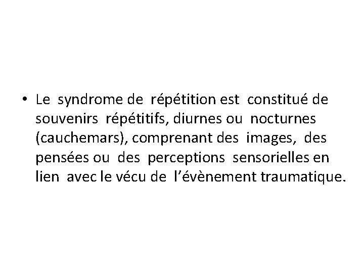  • Le syndrome de répétition est constitué de souvenirs répétitifs, diurnes ou nocturnes