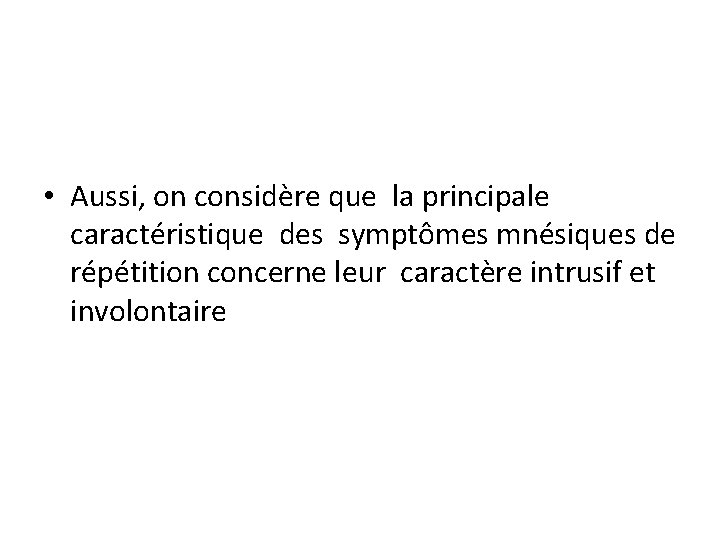  • Aussi, on considère que la principale caractéristique des symptômes mnésiques de répétition