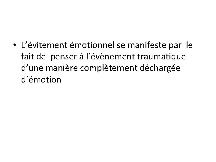  • L’évitement émotionnel se manifeste par le fait de penser à l’évènement traumatique