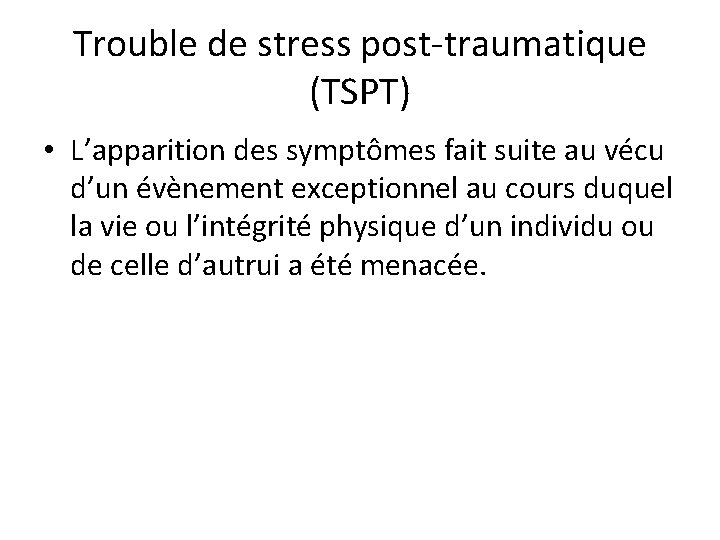 Trouble de stress post traumatique (TSPT) • L’apparition des symptômes fait suite au vécu