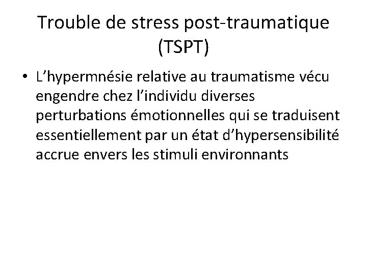 Trouble de stress post traumatique (TSPT) • L’hypermnésie relative au traumatisme vécu engendre chez