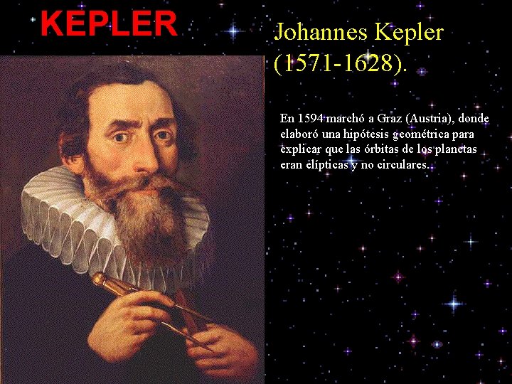 KEPLER Johannes Kepler (1571 -1628). En 1594 marchó a Graz (Austria), donde elaboró una
