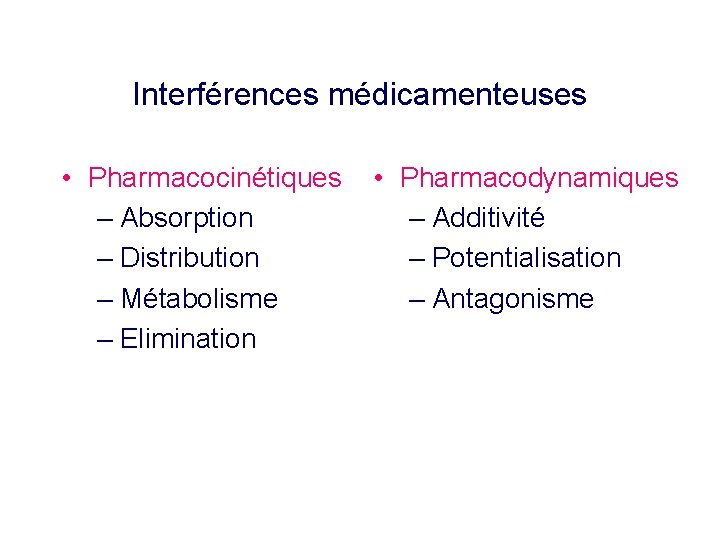 Interférences médicamenteuses • Pharmacocinétiques – Absorption – Distribution – Métabolisme – Elimination • Pharmacodynamiques