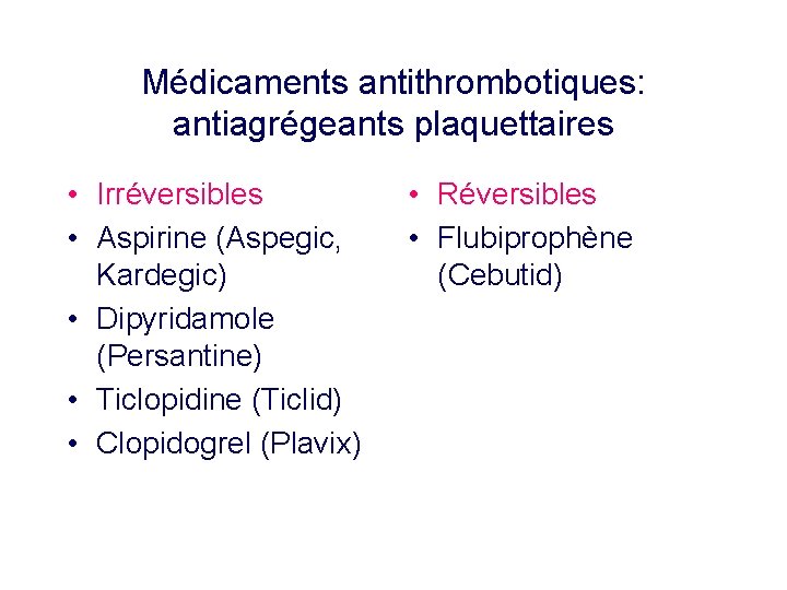 Médicaments antithrombotiques: antiagrégeants plaquettaires • Irréversibles • Aspirine (Aspegic, Kardegic) • Dipyridamole (Persantine) •