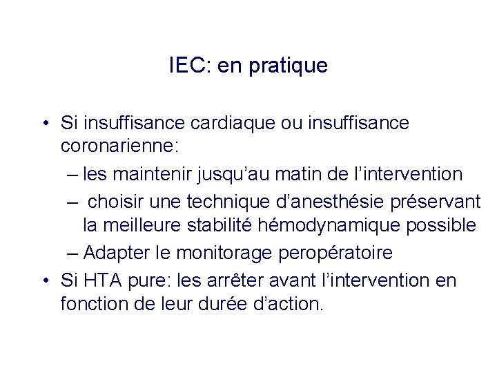 IEC: en pratique • Si insuffisance cardiaque ou insuffisance coronarienne: – les maintenir jusqu’au