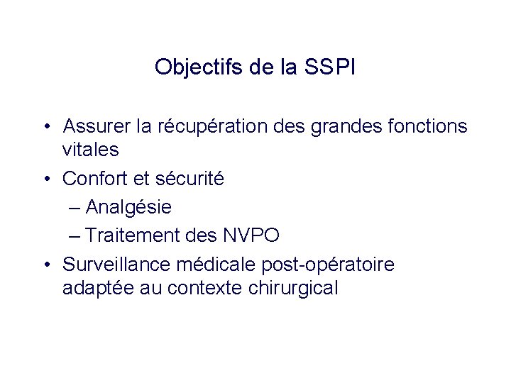 Objectifs de la SSPI • Assurer la récupération des grandes fonctions vitales • Confort