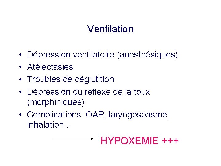 Ventilation • • Dépression ventilatoire (anesthésiques) Atélectasies Troubles de déglutition Dépression du réflexe de