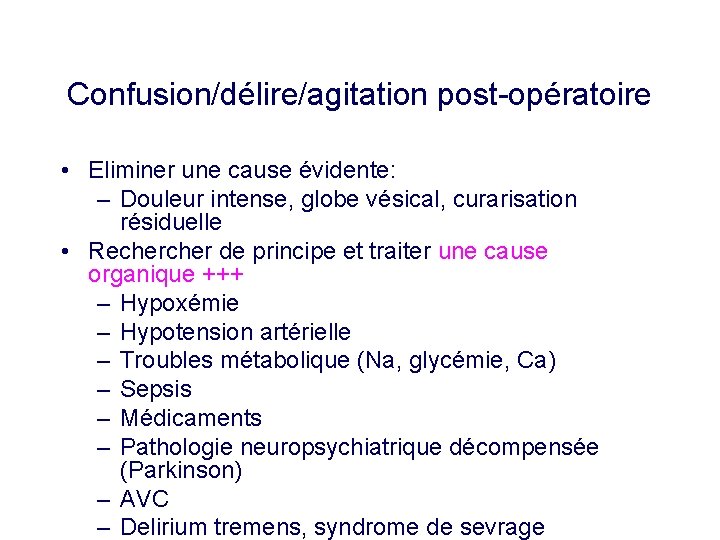 Confusion/délire/agitation post-opératoire • Eliminer une cause évidente: – Douleur intense, globe vésical, curarisation résiduelle