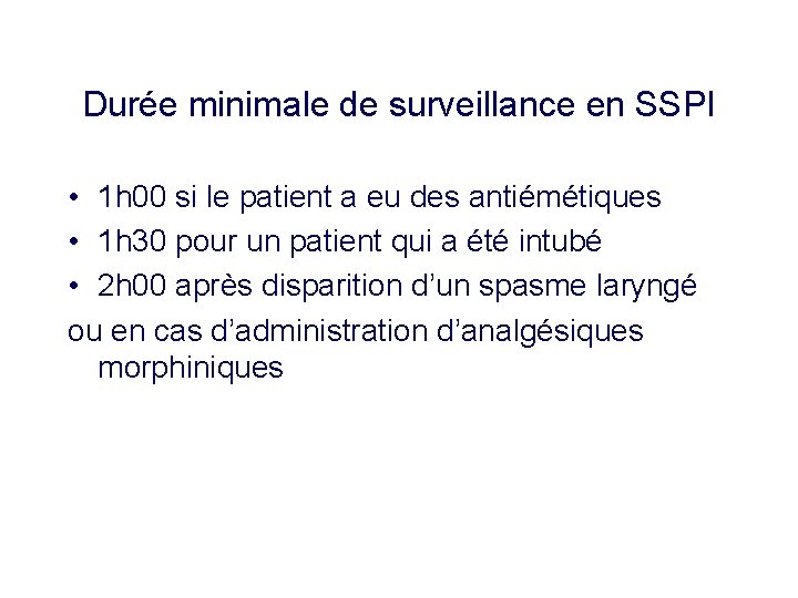 Durée minimale de surveillance en SSPI • 1 h 00 si le patient a