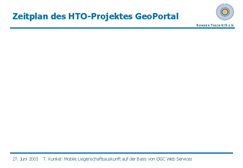 Zeitplan des HTO-Projektes Geo. Portal 27. Juni 2003 T. Kunkel: Mobile Liegenschaftsauskunft auf der