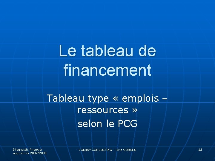 Le tableau de financement Tableau type « emplois – ressources » selon le PCG