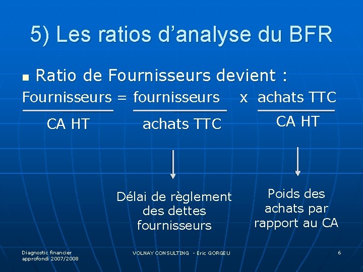 5) Les ratios d’analyse du BFR n Ratio de Fournisseurs devient : Fournisseurs =