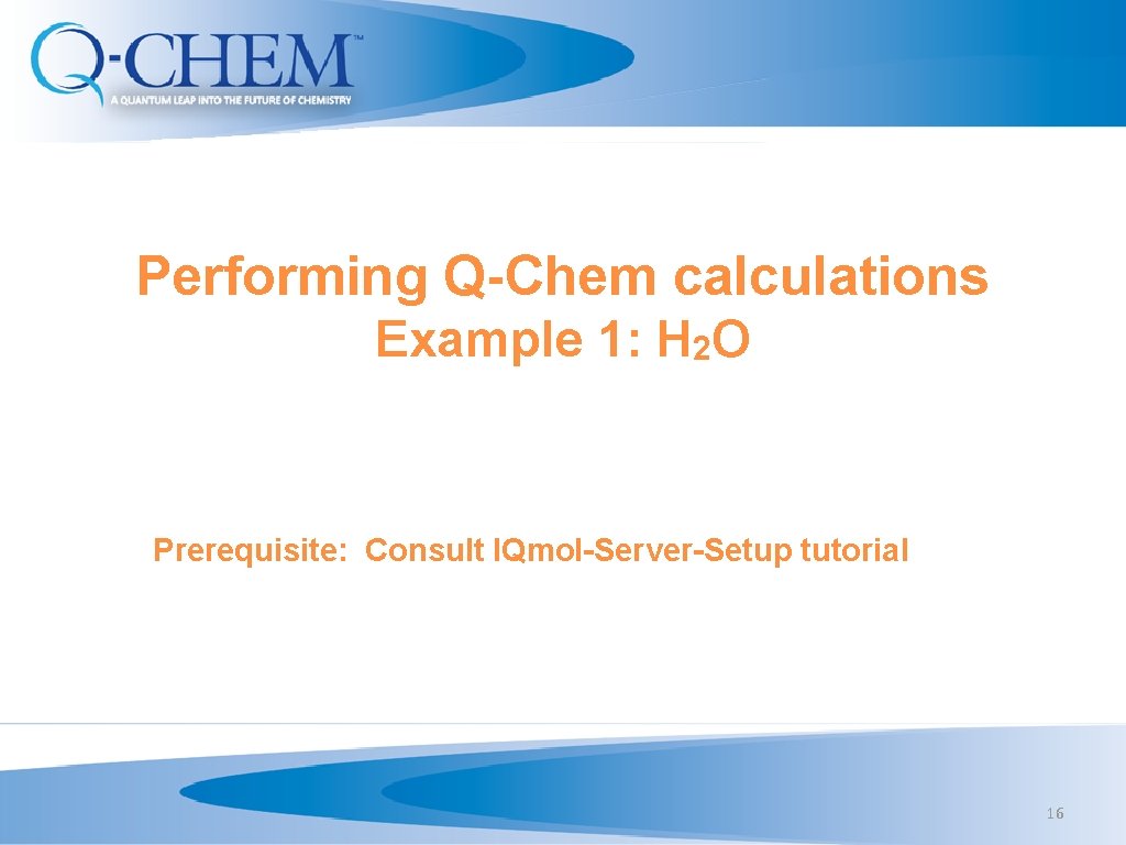 Performing Q-Chem calculations Example 1: H 2 O Prerequisite: Consult IQmol-Server-Setup tutorial 16 