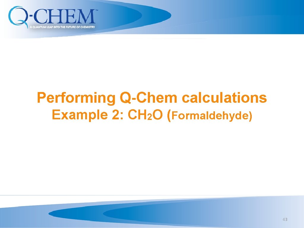 Performing Q-Chem calculations Example 2: CH 2 O (Formaldehyde) 43 