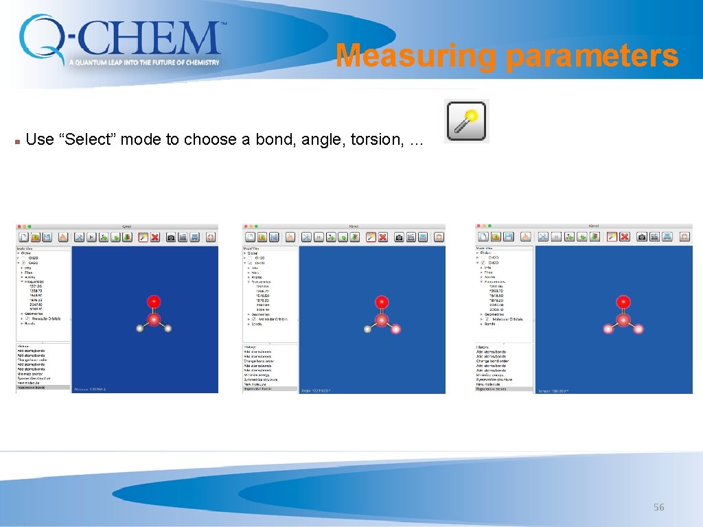 Measuring parameters Use “Select” mode to choose a bond, angle, torsion, … 56 