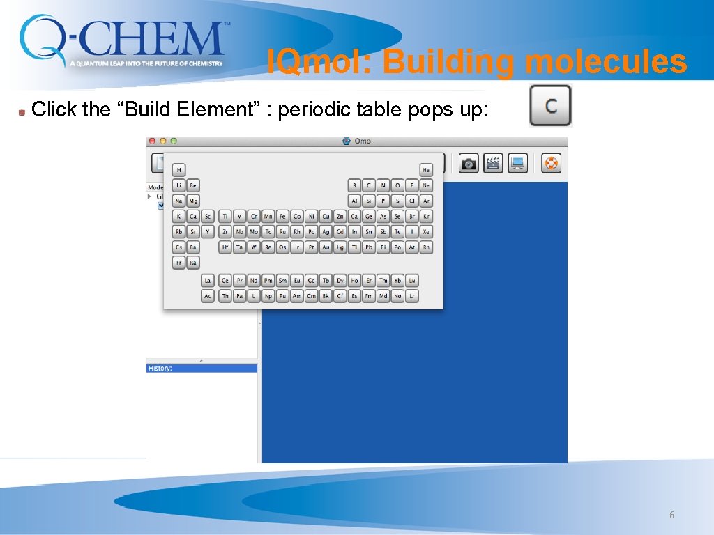 IQmol: Building molecules Click the “Build Element” : periodic table pops up: 6 