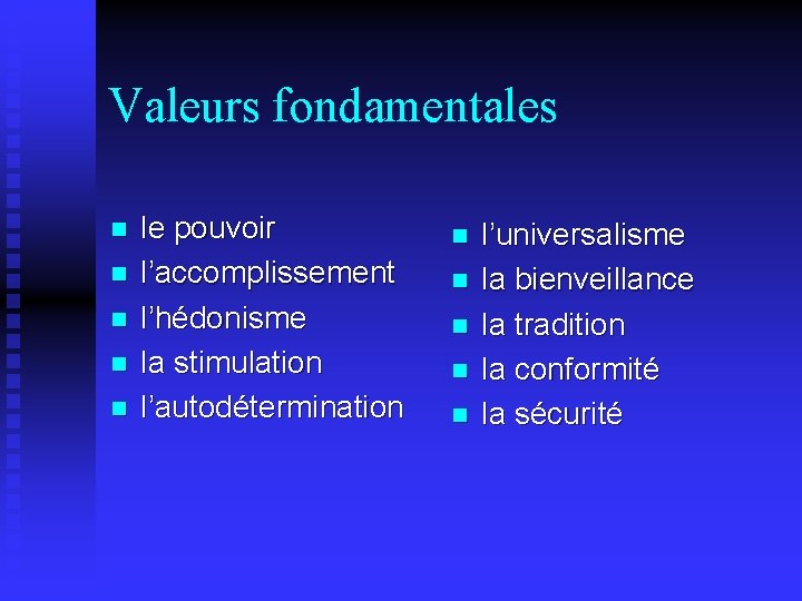 Valeurs fondamentales n n n le pouvoir l’accomplissement l’hédonisme la stimulation l’autodétermination n n