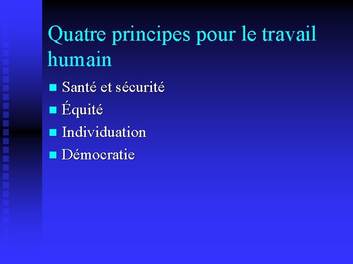 Quatre principes pour le travail humain Santé et sécurité n Équité n Individuation n