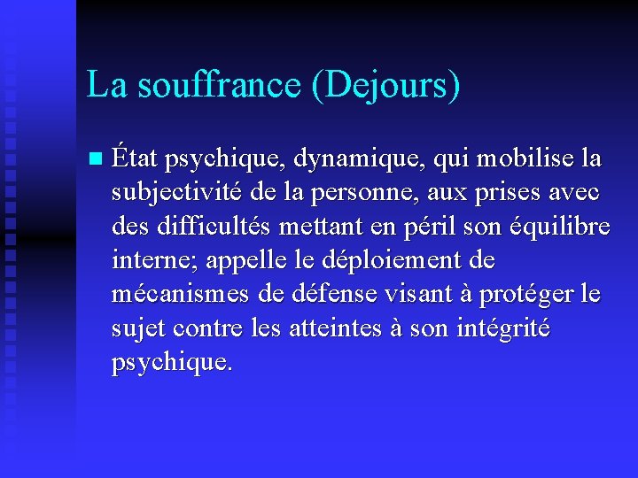 La souffrance (Dejours) n État psychique, dynamique, qui mobilise la subjectivité de la personne,