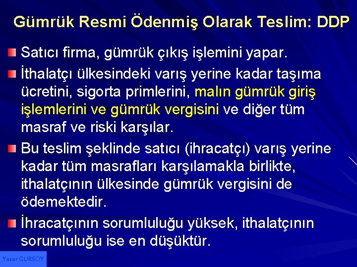 Gümrük Resmi Ödenmiş Olarak Teslim: DDP Satıcı firma, gümrük çıkış işlemini yapar. İthalatçı ülkesindeki