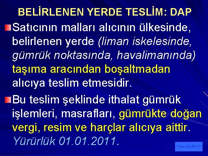 BELİRLENEN YERDE TESLİM: DAP Satıcının malları alıcının ülkesinde, belirlenen yerde (liman iskelesinde, gümrük noktasında,