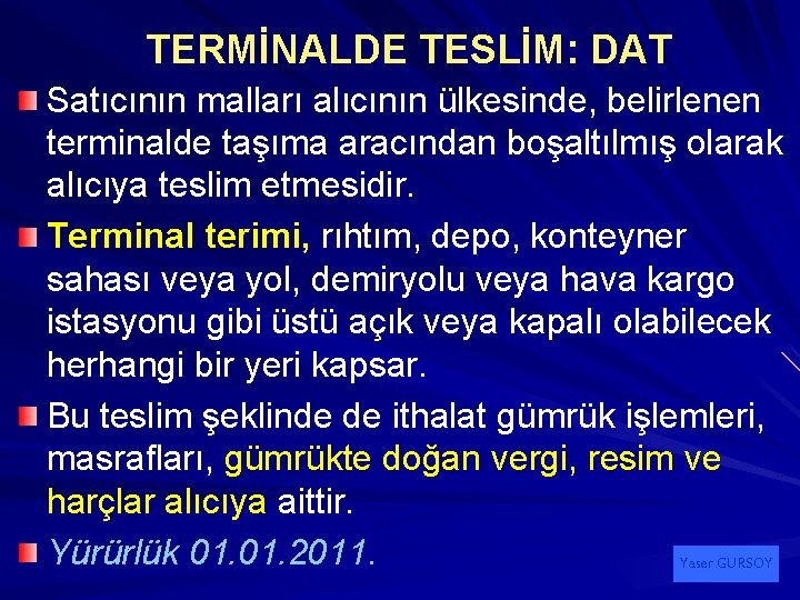 TERMİNALDE TESLİM: DAT Satıcının malları alıcının ülkesinde, belirlenen terminalde taşıma aracından boşaltılmış olarak alıcıya