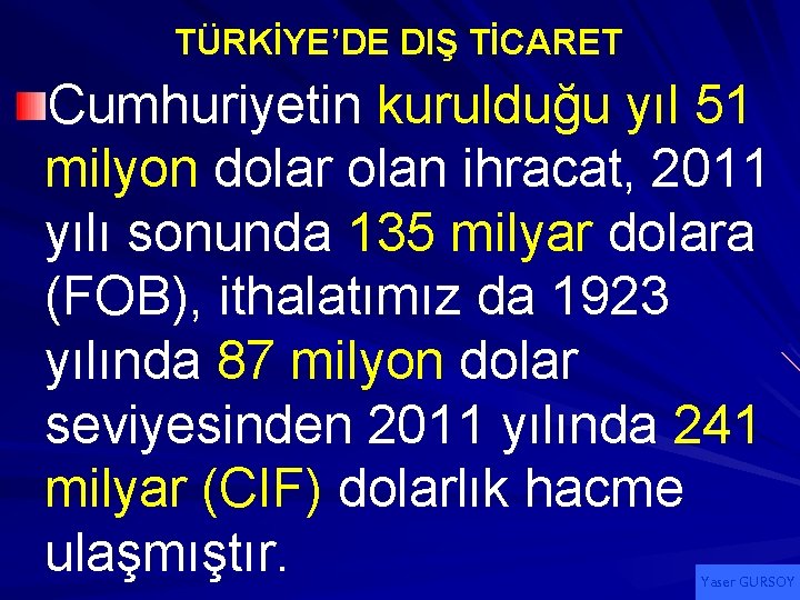 TÜRKİYE’DE DIŞ TİCARET Cumhuriyetin kurulduğu yıl 51 milyon dolar olan ihracat, 2011 yılı sonunda