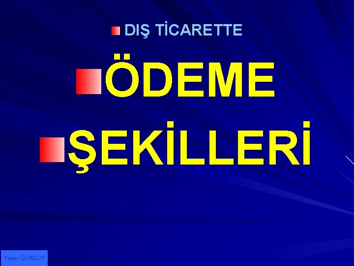 DIŞ TİCARETTE ÖDEME ŞEKİLLERİ Yaser GURSOY 