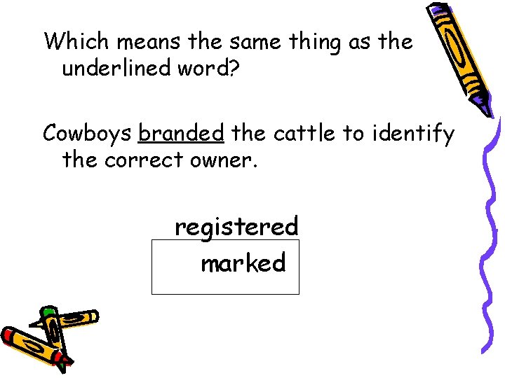 Which means the same thing as the underlined word? Cowboys branded the cattle to