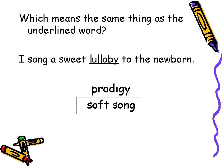Which means the same thing as the underlined word? I sang a sweet lullaby