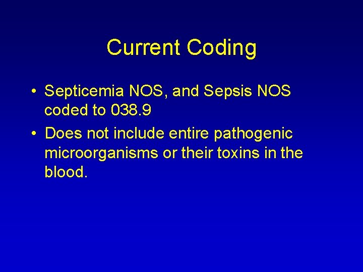Current Coding • Septicemia NOS, and Sepsis NOS coded to 038. 9 • Does