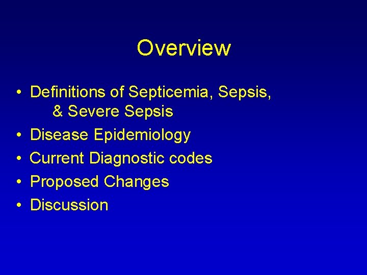 Overview • Definitions of Septicemia, Sepsis, & Severe Sepsis • Disease Epidemiology • Current