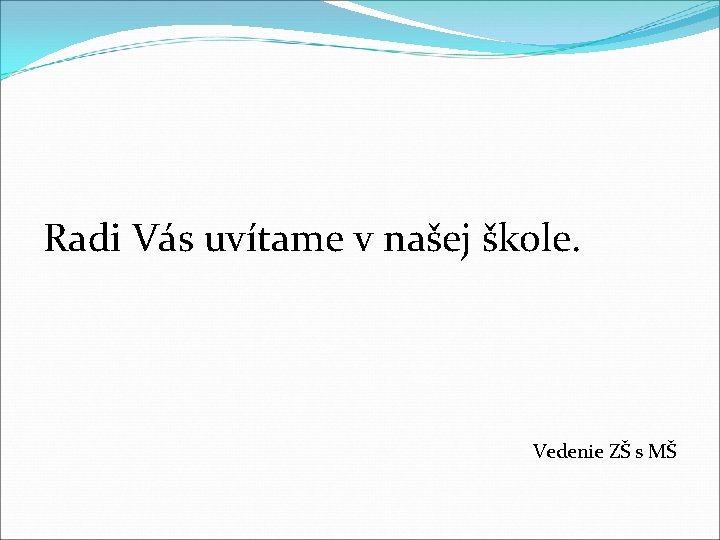 Radi Vás uvítame v našej škole. Vedenie ZŠ s MŠ 