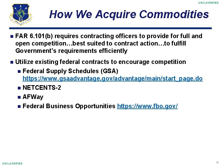UNCLASSIFIED How We Acquire Commodities FAR 6. 101(b) requires contracting officers to provide for