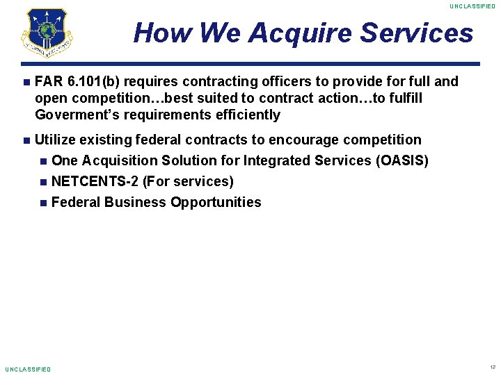 UNCLASSIFIED How We Acquire Services FAR 6. 101(b) requires contracting officers to provide for