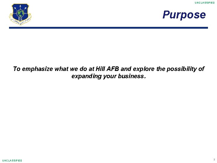UNCLASSIFIED Purpose To emphasize what we do at Hill AFB and explore the possibility