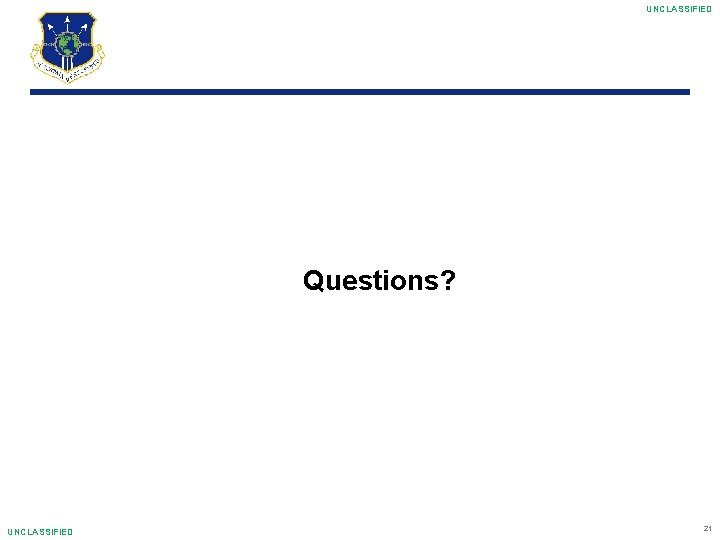 UNCLASSIFIED Questions? UNCLASSIFIED 21 