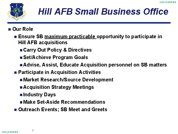 UNCLASSIFIED Hill AFB Small Business Office Our Role Ensure SB maximum practicable opportunity to
