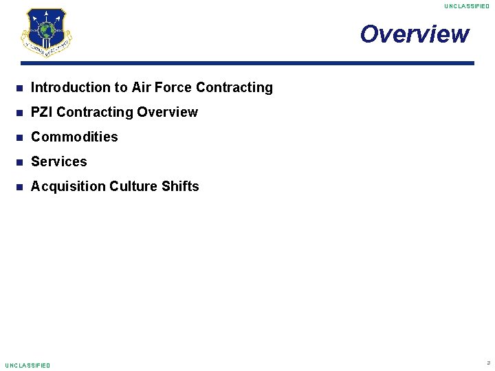 UNCLASSIFIED Overview Introduction to Air Force Contracting PZI Contracting Overview Commodities Services Acquisition Culture