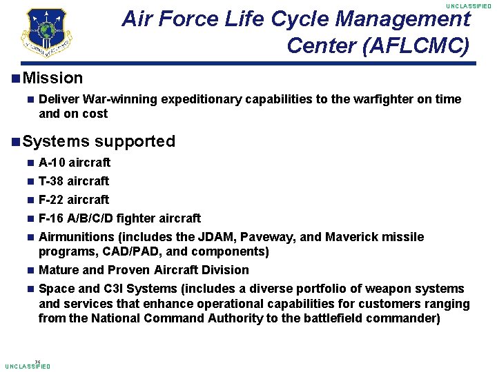 UNCLASSIFIED Air Force Life Cycle Management Center (AFLCMC) Mission Deliver War-winning expeditionary capabilities to