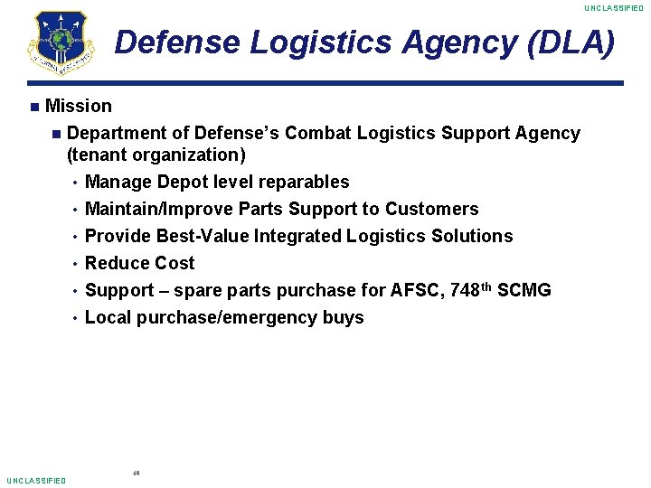 UNCLASSIFIED Defense Logistics Agency (DLA) Mission Department of Defense’s Combat Logistics Support Agency (tenant
