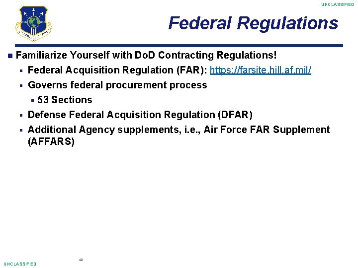 UNCLASSIFIED Federal Regulations Familiarize Yourself with Do. D Contracting Regulations! § Federal Acquisition Regulation