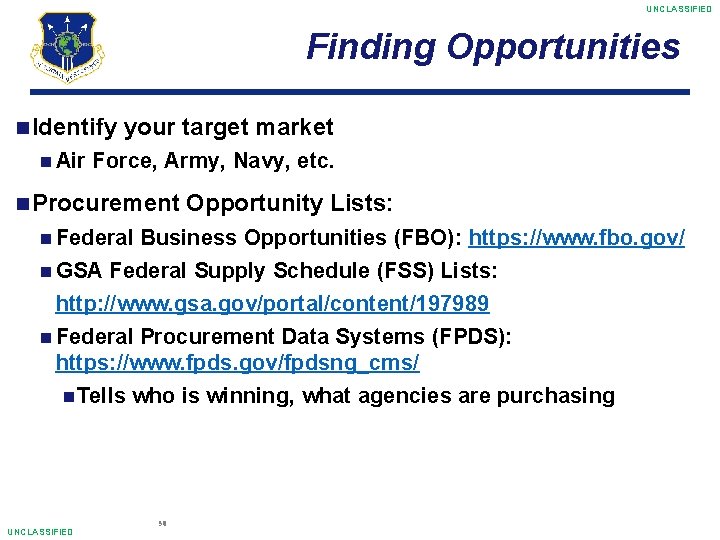 UNCLASSIFIED Finding Opportunities Identify Air your target market Force, Army, Navy, etc. Procurement Federal