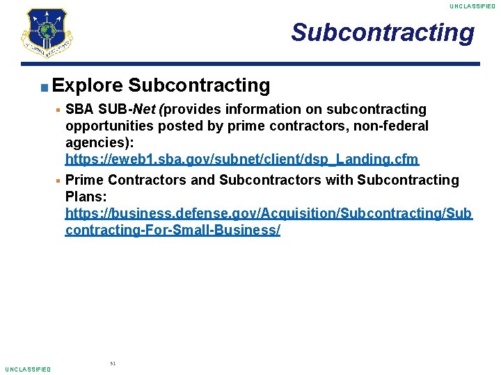 UNCLASSIFIED Subcontracting ■ Explore Subcontracting SBA SUB-Net (provides information on subcontracting opportunities posted by