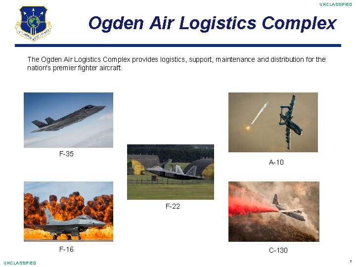 UNCLASSIFIED Ogden Air Logistics Complex The Ogden Air Logistics Complex provides logistics, support, maintenance