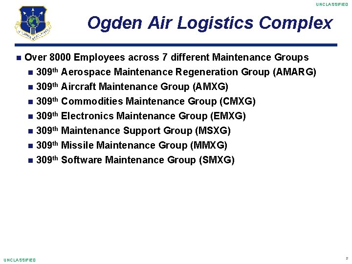 UNCLASSIFIED Ogden Air Logistics Complex Over 8000 Employees across 7 different Maintenance Groups 309