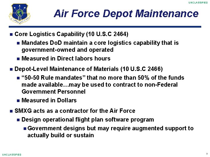 UNCLASSIFIED Air Force Depot Maintenance Core Logistics Capability (10 U. S. C 2464) Mandates