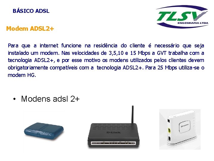 BÁSICO ADSL Modem ADSL 2+ Para que a internet funcione na residência do cliente