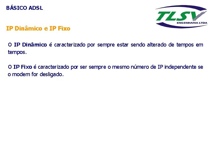 BÁSICO ADSL IP Dinâmico e IP Fixo O IP Dinâmico é caracterizado por sempre